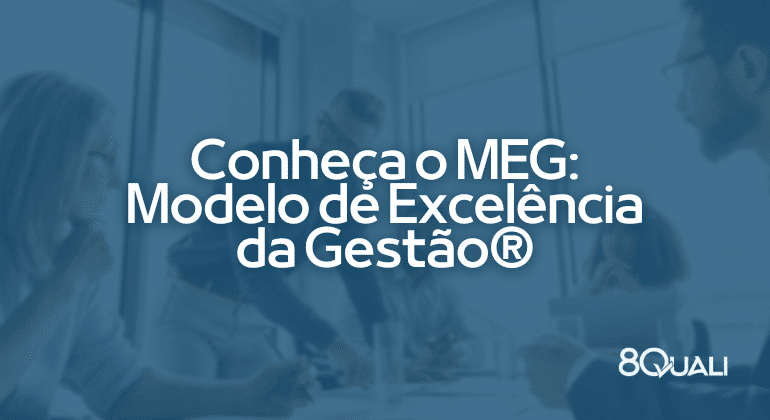 Entenda o que é o MEG (Modelo de Excelência da Gestão) e quais as vantagens em implementar este modelo na sua empresa. Leia agora mesmo!